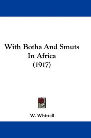 With Botha And Smuts In Africa (1917) de W. Whittall