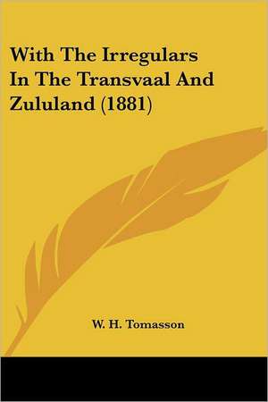 With The Irregulars In The Transvaal And Zululand (1881) de W. H. Tomasson