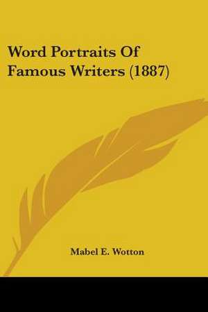 Word Portraits Of Famous Writers (1887) de Mabel E. Wotton