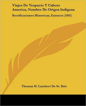 Viajes De Vespucio Y Caboto America, Nombre De Origen Indigena de Thomas H. Lambert de St. Bris