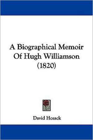 A Biographical Memoir Of Hugh Williamson (1820) de David Hosack