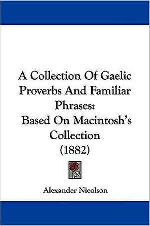 A Collection Of Gaelic Proverbs And Familiar Phrases de Alexander Nicolson