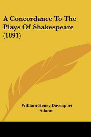 A Concordance To The Plays Of Shakespeare (1891) de William Henry Davenport Adams