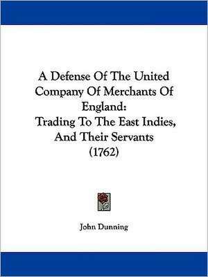 A Defense Of The United Company Of Merchants Of England de John Dunning