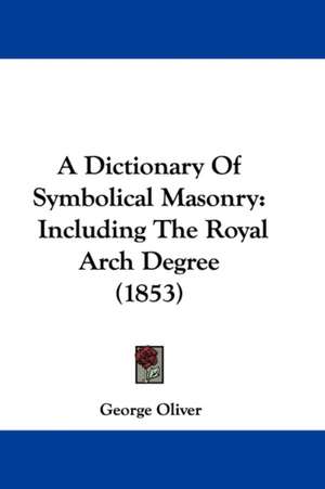 A Dictionary Of Symbolical Masonry de George Oliver