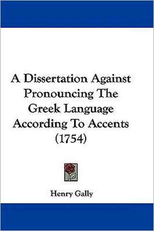 A Dissertation Against Pronouncing The Greek Language According To Accents (1754) de Henry Gally