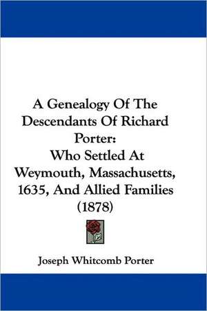 A Genealogy Of The Descendants Of Richard Porter de Joseph Whitcomb Porter