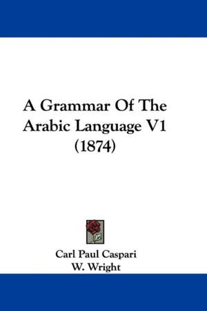 A Grammar Of The Arabic Language V1 (1874) de Carl Paul Caspari