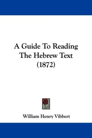 A Guide To Reading The Hebrew Text (1872) de William Henry Vibbert