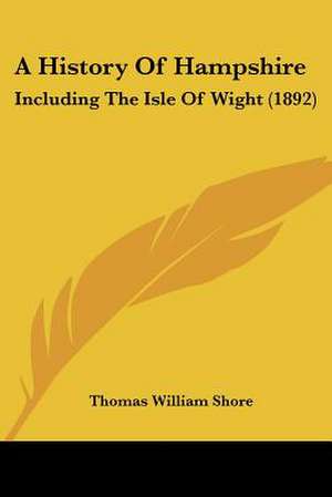 A History Of Hampshire de Thomas William Shore