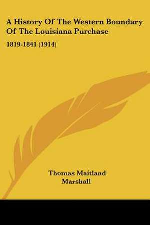 A History Of The Western Boundary Of The Louisiana Purchase de Thomas Maitland Marshall