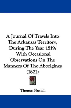 A Journal Of Travels Into The Arkansas Territory, During The Year 1819 de Thomas Nuttall