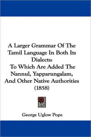 A Larger Grammar Of The Tamil Language In Both Its Dialects de George Uglow Pope