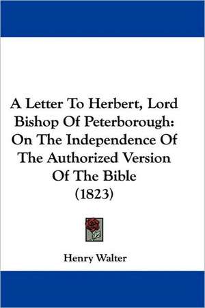 A Letter To Herbert, Lord Bishop Of Peterborough de Henry Walter