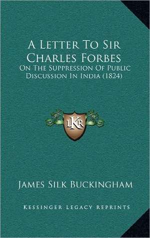 A Letter To Sir Charles Forbes de James Silk Buckingham