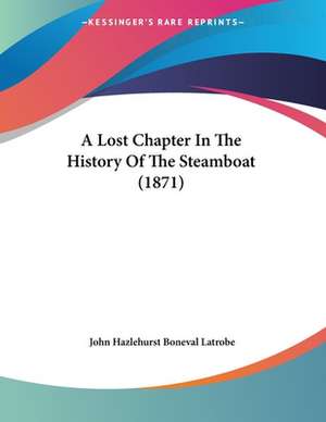 A Lost Chapter In The History Of The Steamboat (1871) de John Hazlehurst Boneval Latrobe