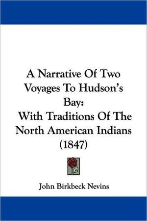 A Narrative Of Two Voyages To Hudson's Bay de John Birkbeck Nevins