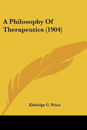 A Philosophy Of Therapeutics (1904) de Eldridge C. Price