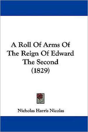 A Roll Of Arms Of The Reign Of Edward The Second (1829) de Nicholas Harris Nicolas