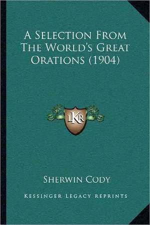 A Selection From The World's Great Orations (1904) de Sherwin Cody