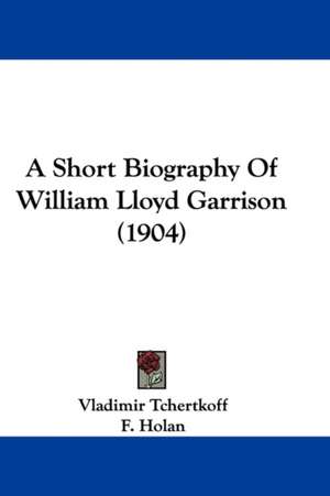 A Short Biography Of William Lloyd Garrison (1904) de Vladimir Tchertkoff