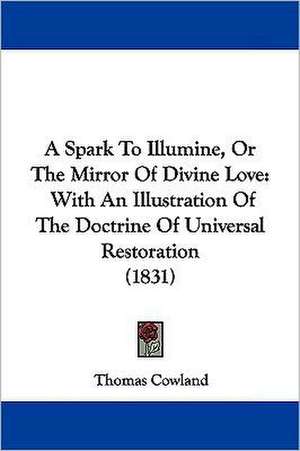 A Spark To Illumine, Or The Mirror Of Divine Love de Thomas Cowland