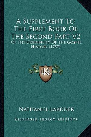 A Supplement To The First Book Of The Second Part V2 de Nathaniel Lardner