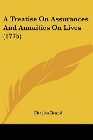 A Treatise On Assurances And Annuities On Lives (1775) de Charles Brand