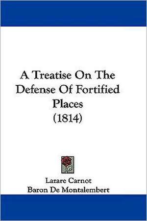 A Treatise On The Defense Of Fortified Places (1814) de Lazare Carnot