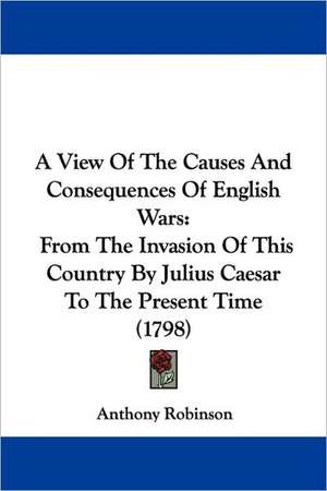 A View Of The Causes And Consequences Of English Wars de Anthony Robinson