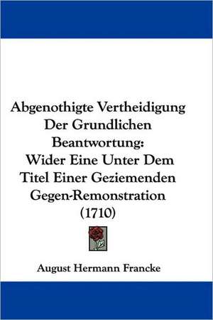 Abgenothigte Vertheidigung Der Grundlichen Beantwortung de August Hermann Francke