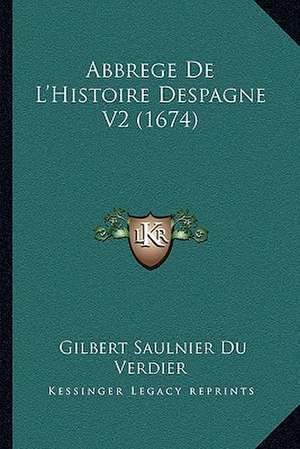 Abbrege De L'Histoire Despagne V2 (1674) de Gilbert Saulnier Du Verdier