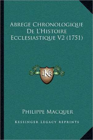 Abrege Chronologique De L'Histoire Ecclesiastique V2 (1751) de Philippe Macquer