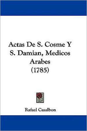 Actas De S. Cosme Y S. Damian, Medicos Arabes (1785) de Rafael Casalbon