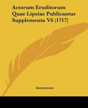 Actorum Eruditorum Quae Lipsiae Publicantur Supplementa V6 (1717) de Anonymous