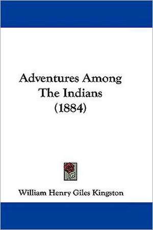 Adventures Among The Indians (1884) de William Henry Giles Kingston