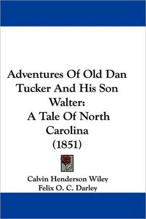 Adventures Of Old Dan Tucker And His Son Walter de Calvin Henderson Wiley