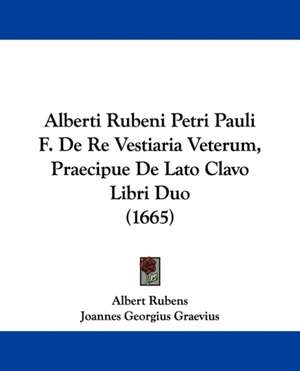 Alberti Rubeni Petri Pauli F. De Re Vestiaria Veterum, Praecipue De Lato Clavo Libri Duo (1665) de Albert Rubens