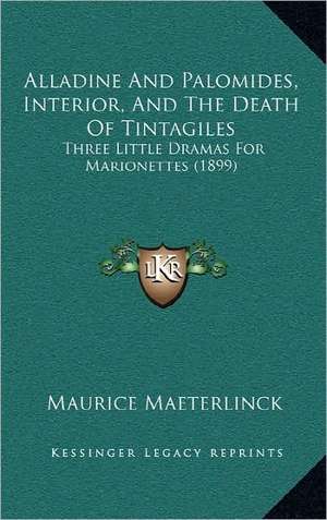 Alladine And Palomides, Interior, And The Death Of Tintagiles de Maurice Maeterlinck