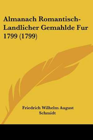 Almanach Romantisch-Landlicher Gemahlde Fur 1799 (1799) de Friedrich Wilhelm August Schmidt