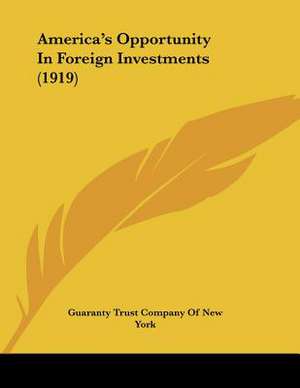 America's Opportunity In Foreign Investments (1919) de Guaranty Trust Company Of New York