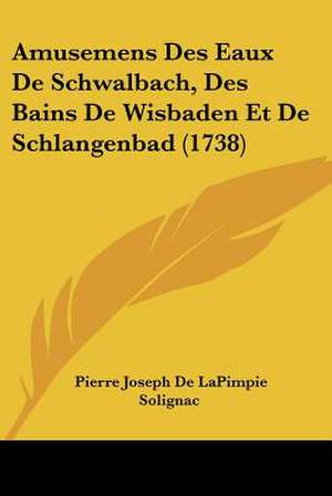 Amusemens Des Eaux De Schwalbach, Des Bains De Wisbaden Et De Schlangenbad (1738) de Pierre Joseph De Lapimpie Solignac