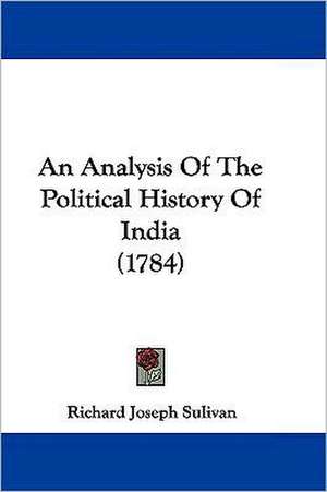 An Analysis Of The Political History Of India (1784) de Richard Joseph Sulivan