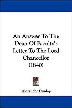 An Answer To The Dean Of Faculty's Letter To The Lord Chancellor (1840) de Alexander Dunlop