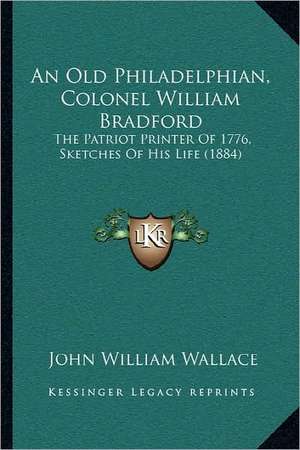 An Old Philadelphian, Colonel William Bradford de John William Wallace