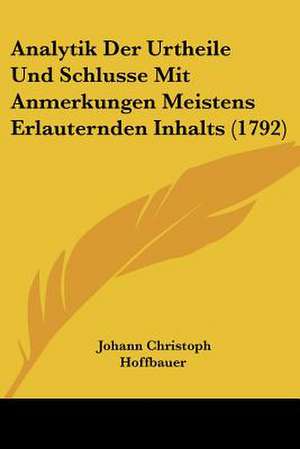 Analytik Der Urtheile Und Schlusse Mit Anmerkungen Meistens Erlauternden Inhalts (1792) de Johann Christoph Hoffbauer