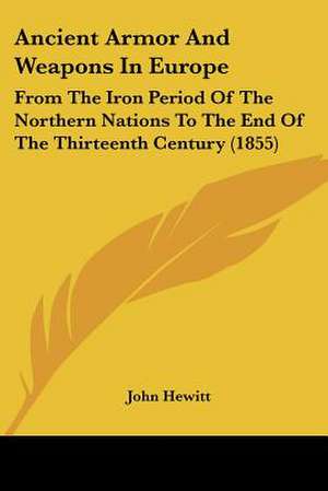 Ancient Armor And Weapons In Europe de John Hewitt