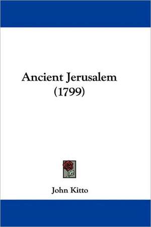 Ancient Jerusalem (1799) de John Kitto