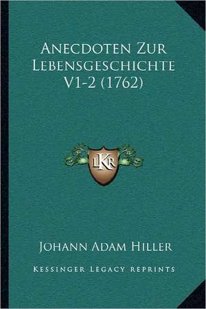 Anecdoten Zur Lebensgeschichte V1-2 (1762) de Johann Adam Hiller