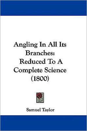 Angling In All Its Branches de Samuel Taylor